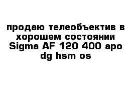 продаю телеобъектив в хорошем состоянии Sigma AF 120-400 apo dg hsm os